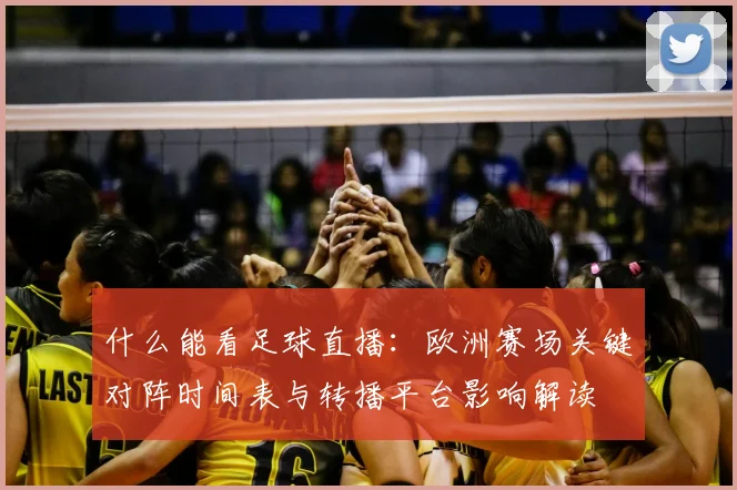 什么能看足球直播：欧洲赛场关键对阵时间表与转播平台影响解读