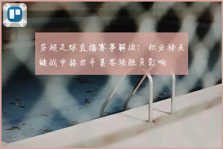 芬超足球直播赛事解读：积分榜关键战中赫尔辛基客场胜负影响