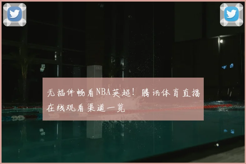 无插件畅看NBA英超!腾讯体育直播在线观看渠道一览